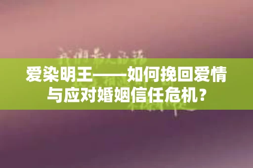 爱染明王——如何挽回爱情与应对婚姻信任危机？