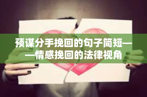 预谋分手挽回的句子简短——情感挽回的法律视角