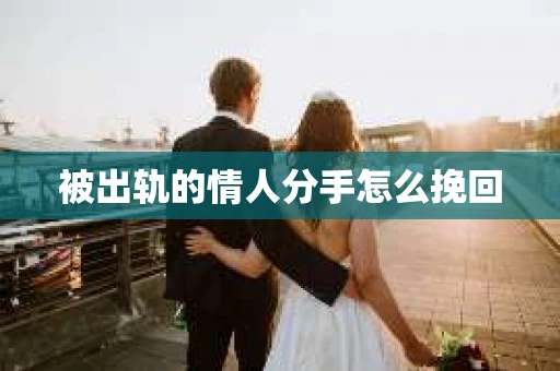 被出轨的情人分手怎么挽回