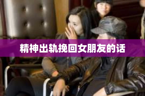 精神出轨挽回女朋友的话