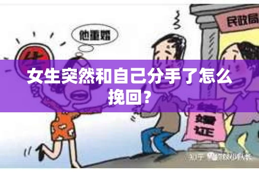 女生突然和自己分手了怎么挽回？
