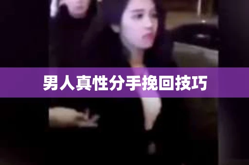 男人真性分手挽回技巧