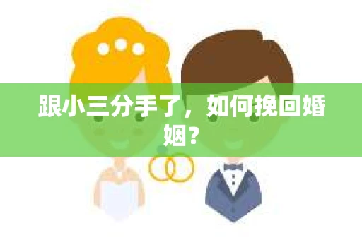 跟小三分手了，如何挽回婚姻？