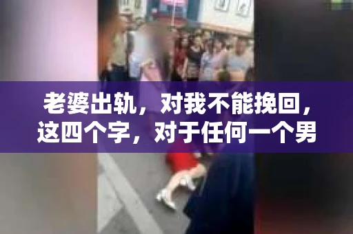老婆出轨，对我不能挽回，这四个字，对于任何一个男人来说，都是一场无法言说的痛。我曾经以为，婚姻是爱情的港湾，是彼此依靠的避风港，然而，现实却给了我一记响亮的耳光。今天，我想和大家聊聊这个沉重的话题，希望能给那些正在经历或即将经历类似痛苦的人一些安慰和启示。