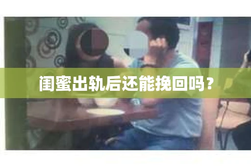 闺蜜出轨后还能挽回吗？