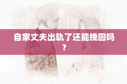 自家丈夫出轨了还能挽回吗？