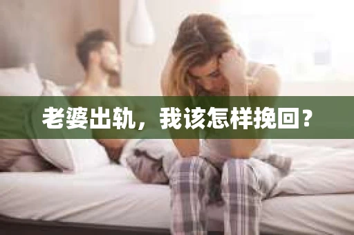 老婆出轨，我该怎样挽回？