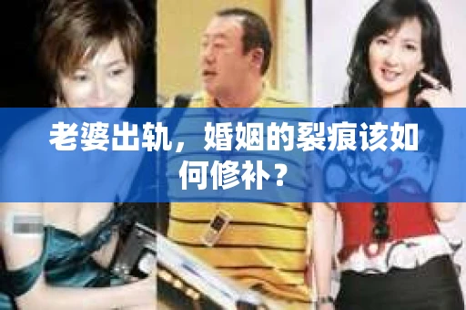 老婆出轨，婚姻的裂痕该如何修补？