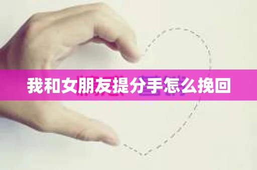 我和女朋友提分手怎么挽回