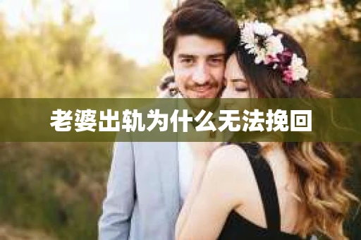 老婆出轨为什么无法挽回