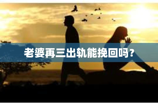 老婆再三出轨能挽回吗？