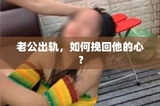 老公出轨，如何挽回他的心？