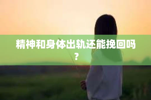 精神和身体出轨还能挽回吗？