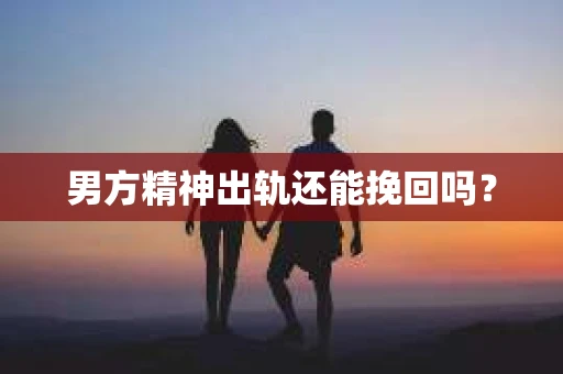 男方精神出轨还能挽回吗？