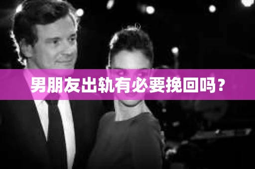 男朋友出轨有必要挽回吗？