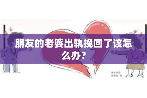 朋友的老婆出轨挽回了该怎么办？