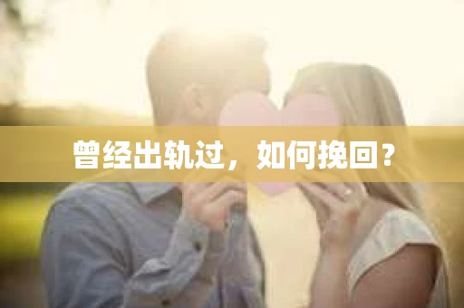 曾经出轨过，如何挽回？