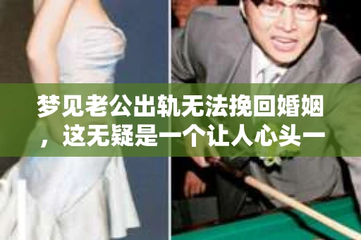 梦见老公出轨无法挽回婚姻，这无疑是一个让人心头一紧的梦境。在现实生活中，婚姻问题一直是人们关注的焦点，而梦境中的出轨，更是让人心生疑虑。那么，这样的梦境究竟预示着什么？我们又该如何面对呢？今天，就让我们一起来探讨一下这个话题。