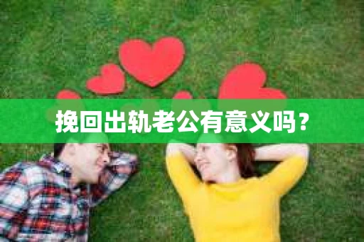 挽回出轨老公有意义吗？