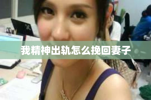 我精神出轨怎么挽回妻子