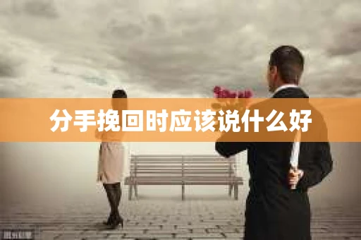 分手挽回时应该说什么好