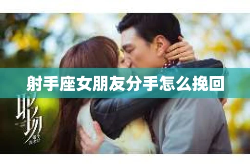 射手座女朋友分手怎么挽回