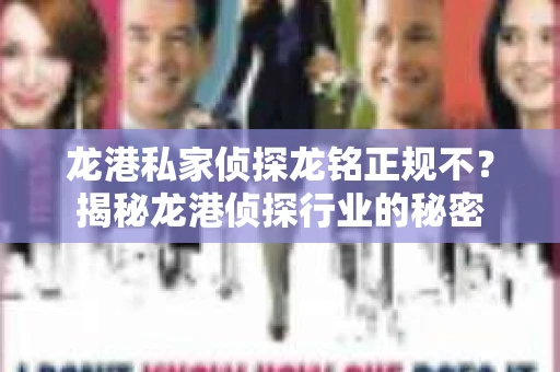 龙港私家侦探龙铭正规不？揭秘龙港侦探行业的秘密