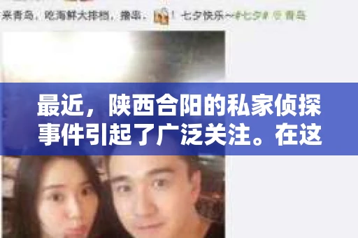 最近，陕西合阳的私家侦探事件引起了广泛关注。在这个信息爆炸的时代，隐私保护显得尤为重要。今天，我们就来聊聊这个事件，看看它背后的一些故事。