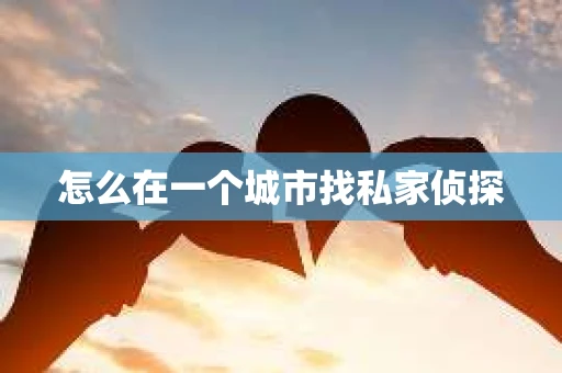 怎么在一个城市找私家侦探