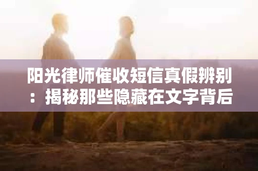阳光律师催收短信真假辨别：揭秘那些隐藏在文字背后的秘密