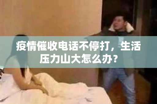 疫情催收电话不停打，生活压力山大怎么办？