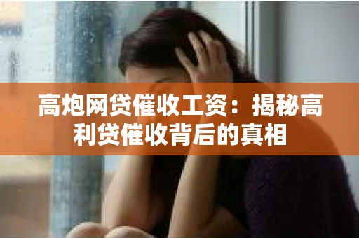 高炮网贷催收工资：揭秘高利贷催收背后的真相