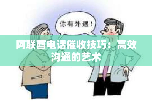 阿联酋电话催收技巧：高效沟通的艺术