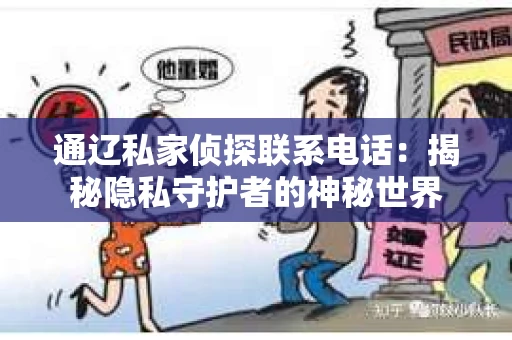 通辽私家侦探联系电话：揭秘隐私守护者的神秘世界
