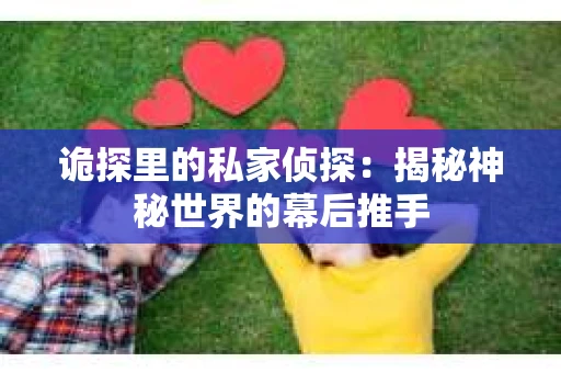 诡探里的私家侦探：揭秘神秘世界的幕后推手