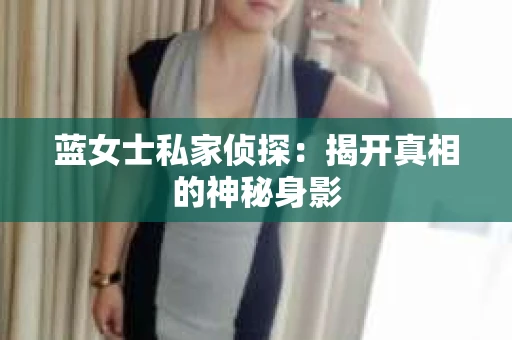 蓝女士私家侦探：揭开真相的神秘身影