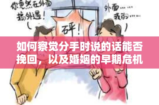如何察觉分手时说的话能否挽回，以及婚姻的早期危机信号？