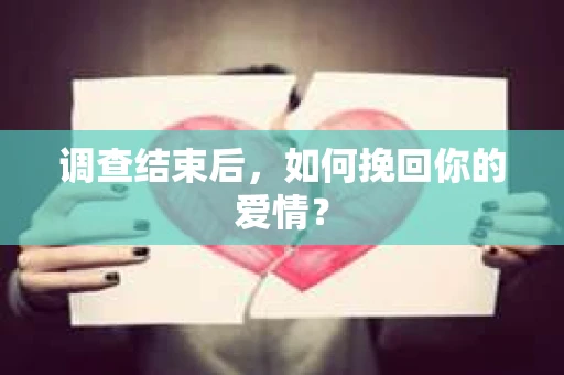 调查结束后，如何挽回你的爱情？