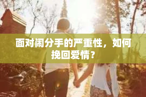 面对闹分手的严重性，如何挽回爱情？
