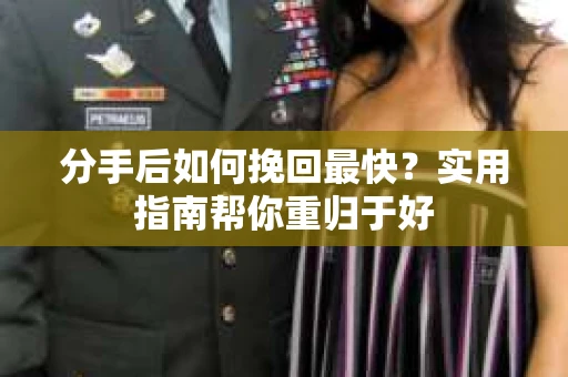 分手后如何挽回最快?实用指南帮你重归于好 分手后如何挽回最快?实用指南帮你重归于好