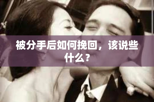 被分手后如何挽回，该说些什么？