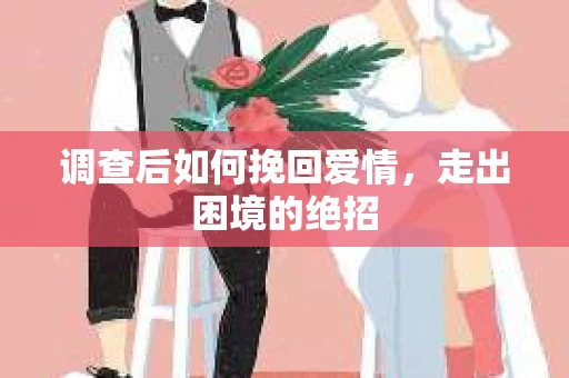 调查后如何挽回爱情，走出困境的绝招