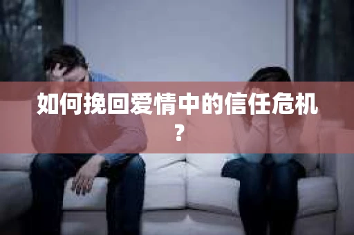 如何挽回爱情中的信任危机？