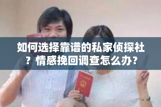 如何选择靠谱的私家侦探社？情感挽回调查怎么办？