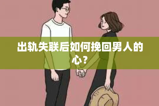 出轨失联后如何挽回男人的心？