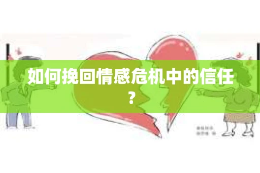 如何挽回情感危机中的信任? 如何挽回情感危机中的信任?