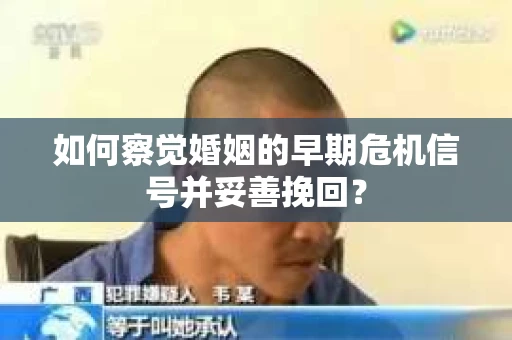 如何察觉婚姻的早期危机信号并妥善挽回？