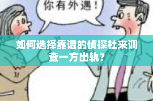 如何选择靠谱的侦探社来调查一方出轨？