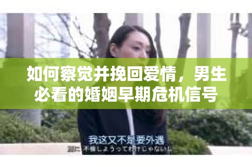 如何察觉并挽回爱情，男生必看的婚姻早期危机信号