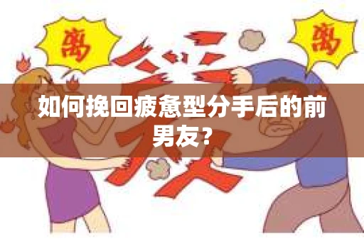 如何挽回疲惫型分手后的前男友？